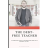 The Debt Free Teacher: A Complete Guide to Eliminating Debt on a Minimal Salary