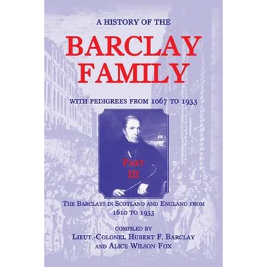 A History of the Barclay Family, with Pedigrees from 1067 to 1933, Part III: The Barclays in Scotland and England from 1610 to 1933