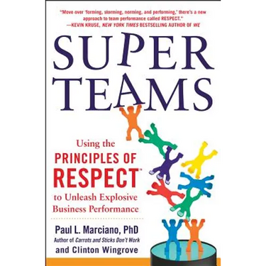 Superteams: Using the Principles of Respect(tm) to Unleash Explosive Business Performance