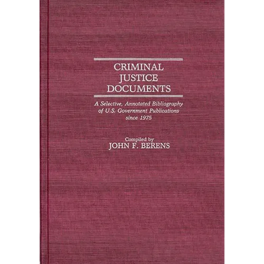 Criminal Justice Documents: A Selective, Annotated Bibliography of U.S. Government Publications Since 1975