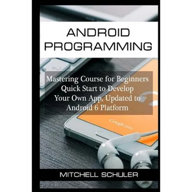 Android Programming: Mastering Course for Beginners Quick Start to Develop Your Own App