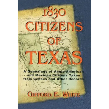 1830 Citizens of Texas: A Genealogy of Anglo American and Mexican American Citizens of Texas Taken from Census and Other Records