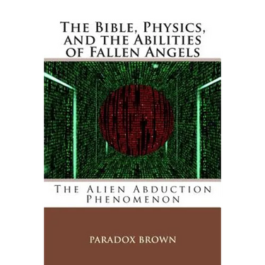 The Bible, Physics, and the Abilities of Fallen Angels: The Alien Abduction Phenomenon