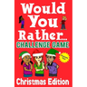 Would You Rather Challenge Game Christmas Edition: A Family and Interactive Activity Book for Boys and Girls Ages 6, 7, 8, 9, 10, and 11 Years Old - G