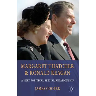 Margaret Thatcher and Ronald Reagan: A Very Political Special Relationship