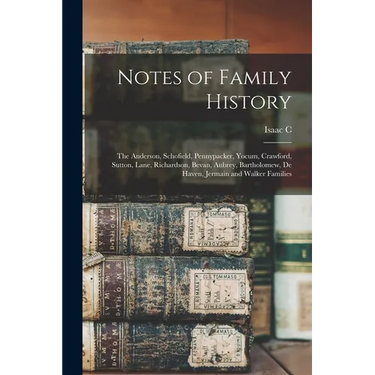 Notes of Family History: The Anderson, Schofield, Pennypacker, Yocum, Crawford, Sutton, Lane, Richardson, Bevan, Aubrey, Bartholomew, De Haven,