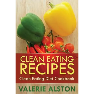 Clean Eating Recipes: Clean Eating Diet Cookbook
