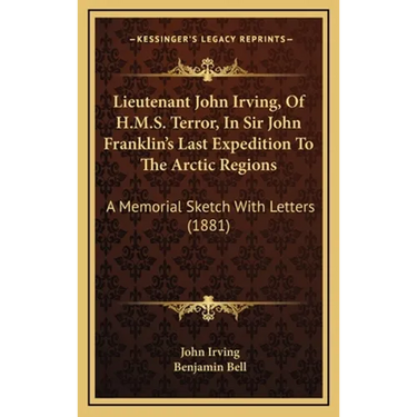 Lieutenant John Irving, Of H.M.S. Terror, In Sir John Franklin's Last Expedition To The Arctic Regions: A Memorial Sketch With Letters (1881)