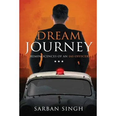Dream Journey - Reminiscences of an IAS Officer