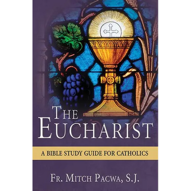The Eucharist: A Bible Study Guide for Catholics