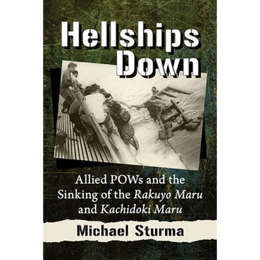 Hellships Down: Allied POWs and the Sinking of the Rakuyo Maru and Kachidoki Maru