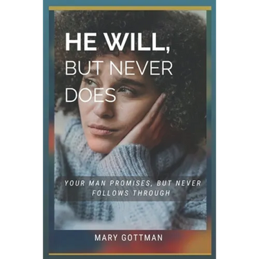 He Will, But Never Does: Your Man Promises But Never Follows Through