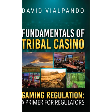 Fundamentals of Tribal Casino Gaming Regulation: A Primer for Regulators