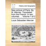 New Picture of Paris. by M. Mercier. Translated from the French. in Two Volumes. ... Volume 1 of 2