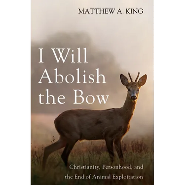 I Will Abolish the Bow: Christianity, Personhood, and the End of Animal Exploitation