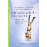 Whistle While You Work: Heeding Your Life's Calling
