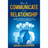 How to communicate in a relationship: Learn The Secrets to Improve your Communication skills and Finally living a successful relationship
