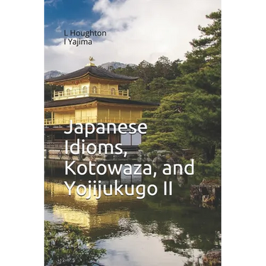 Japanese Idioms, Kotowaza, and Yojijukugo II