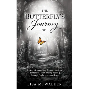 The Butterfly's Journey: A story of struggling through spiritual depression, then finding healing through God's grace and love.