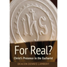 For Real? Christ's Presence in the Eucha: Christ's Presence in the Eucharist