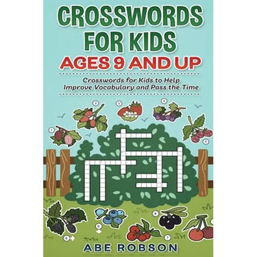 Crosswords for Kids Ages 9 and Up: Crosswords for Kids to Help Improve Vocabulary and Pass the Time