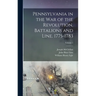 Pennsylvania in the war of the Revolution, Battalions and Line. 1775-1783; Volume 1