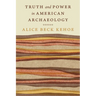 Truth and Power in American Archaeology