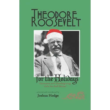 Theodore Roosevelt for the Holidays: Christmas and Thanksgiving with the Bull Moose