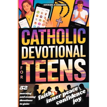 Catholic Devotional For Teens: 52 Weeks of Morning & Evening Bible Devotions and Prayers to Build Confidence, Faith, a Lasting Connection with Christ