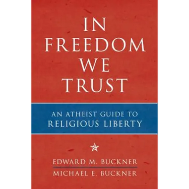 In Freedom We Trust: An Atheist Guide to Religious Liberty