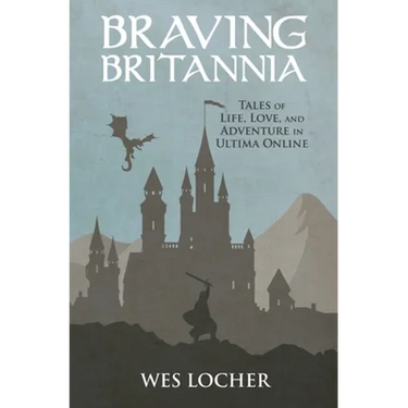 Braving Britannia: Tales of Life, Love, and Adventure in Ultima Online