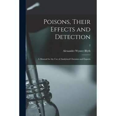 Poisons, Their Effects and Detection; a Manual for the Use of Analytical Chemists and Experts; 2