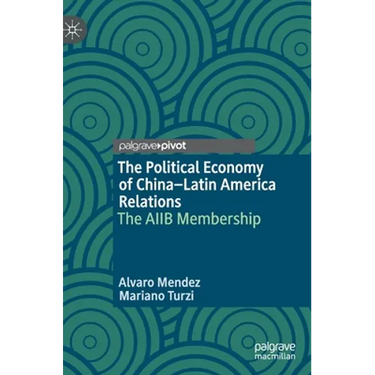 The Political Economy of China-Latin America Relations: The Aiib Membership
