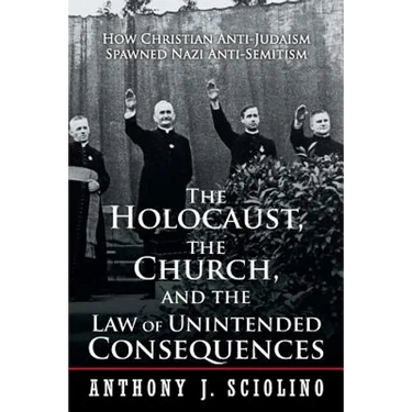 "The Holocaust, the Church, and the Law of Unintended Consequences: How Christian Anti-Judaism Spawned Nazi Anti-Semitism, A Judge's Verdict"