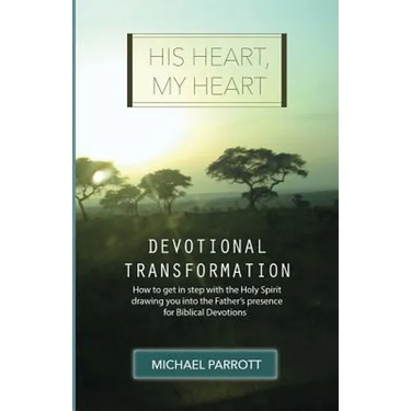 His Heart, My Heart - Devotional Transformation: How to get in step with the Holy Spirit drawing you into the Father's presence for Biblical Devotions