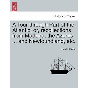 A Tour Through Part of the Atlantic; Or, Recollections from Madeira, the Azores ... and Newfoundland, Etc.