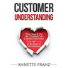 Customer Understanding: Three Ways to Put the "Customer" in Customer Experience (and at the Heart of Your Business)