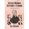 Little Women Letters to Laurie: The Alcott Family Correspondence with Alfred Whitman, 1858 - 1891