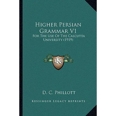 Higher Persian Grammar V1: For The Use Of The Calcutta University (1919)
