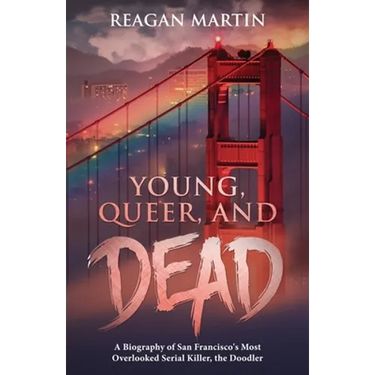 Young, Queer, and Dead: A Biography of San Francisco's Most Overlooked Serial Killer, the Doodler
