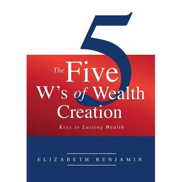 The Five W's of Wealth Creation: Keys to lasting wealth