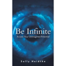 Be Infinite: Access Your Unimagined Potential