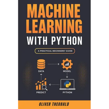 Machine Learning with Python: A Practical Beginners' Guide