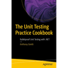 The Unit Testing Practice Cookbook: Bulletproof Unit Testing with .Net
