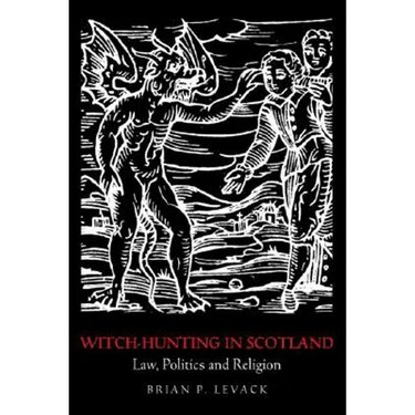 Witch-Hunting in Scotland: Law, Politics and Religion
