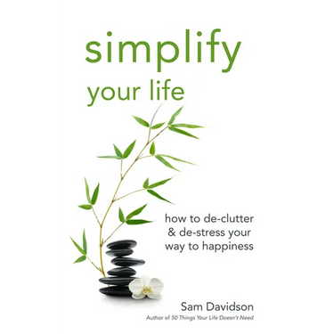 Simplify Your Life: How to De-Clutter & De-Stress Your Way to Happiness