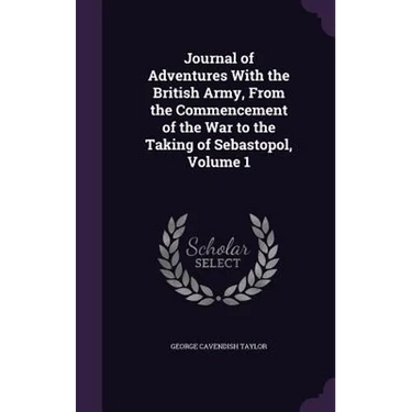 Journal of Adventures With the British Army, From the Commencement of the War to the Taking of Sebastopol, Volume 1