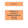 The history of Scotland, its Highlands, regiments and clans (Volume VIII)