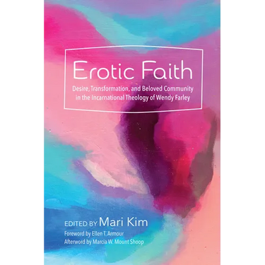 Erotic Faith: Desire, Transformation, and Beloved Community in the Incarnational Theology of Wendy Farley