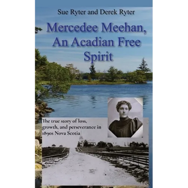 Mercedee Meehan, an Acadian Free Spirit: The true story of loss, growth, and perseverance in 1890s Nova Scotia